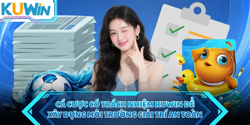 ca cuoc co trach nhiem kuwin de xay dung moi truong giai tri an toan ca cuoc co trach nhiem kuwin de xay dung moi truong giai tri an toan