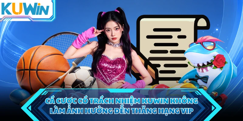 ca cuoc co trach nhiem kuwin khong lam anh huong den thang hang vip ca cuoc co trach nhiem kuwin khong lam anh huong den thang hang vip