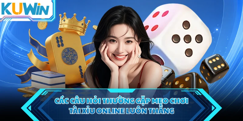 cac cau hoi thuong gap meo choi tai xiu online luon thang