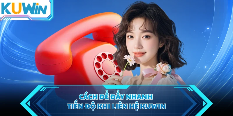 cach de day nhanh tien do khi lien he kuwin