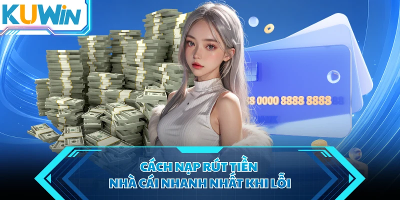 cach nap rut tien nha cai nhanh nhat khi loi