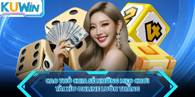 cao thu chia se nhung meo choi tai xiu online luon thang