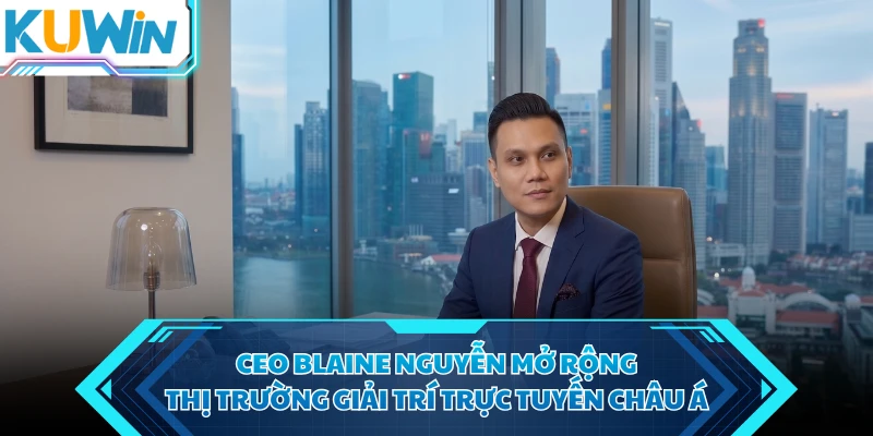 ceo blaine nguyen mo rong thi truong giai tri truc tuyen chau a
