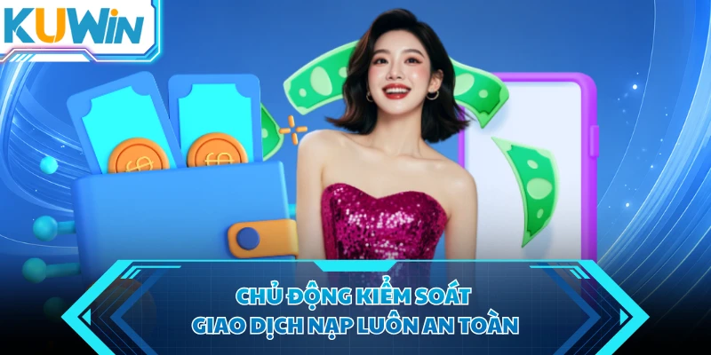 chu dong kiem soat giao dich nap luon an toan