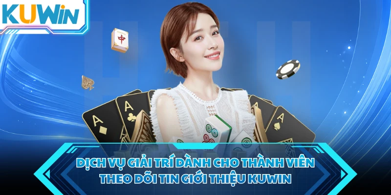 dich vu giai tri danh cho thanh vien theo doi tin gioi thieu kuwin