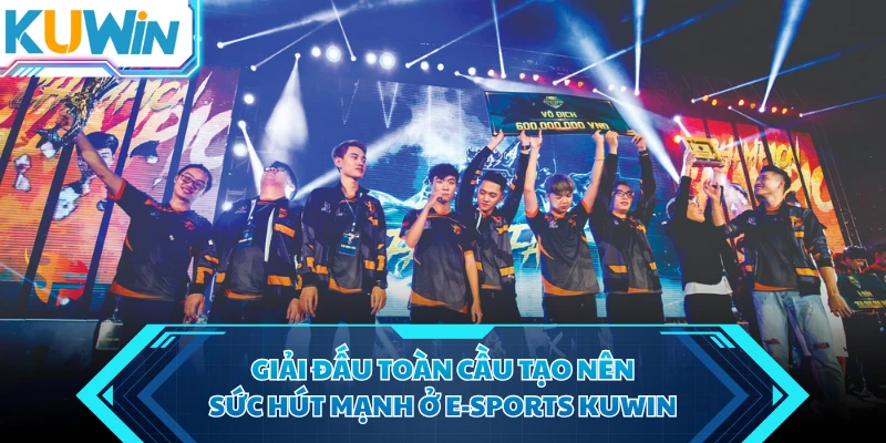giai dau toan cau tao nen suc hut manh o e E-Sports KUWIN