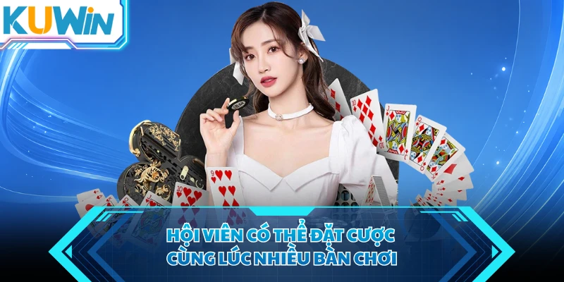 hoi vien co the dat cuoc cung luc nhieu ban choi