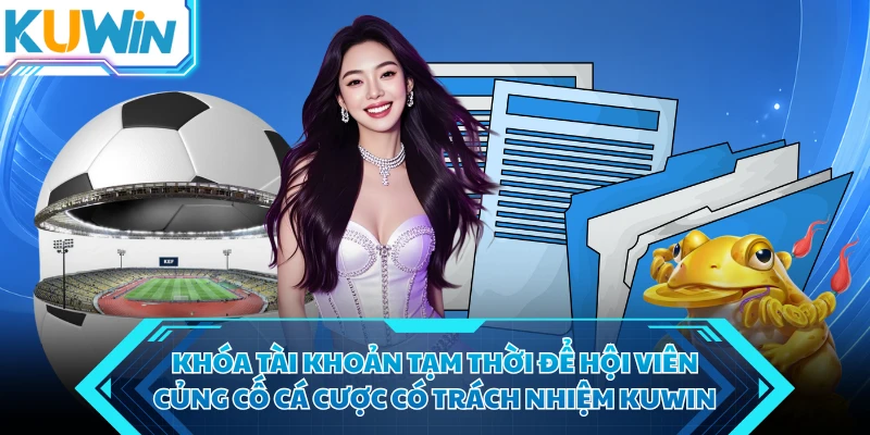 khoa tai khoan tam thoi de hoi vien cung co ca cuoc co trach nhiem kuwin khoa tai khoan tam thoi de hoi vien cung co ca cuoc co trach nhiem kuwin