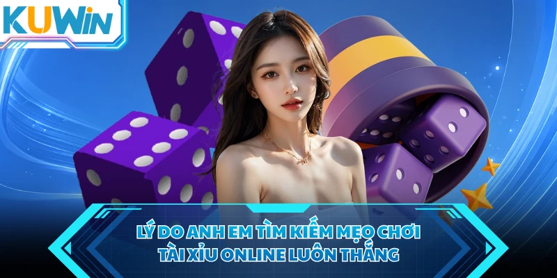 ly do anh em tim kiem meo choi tai xiu online luon thang