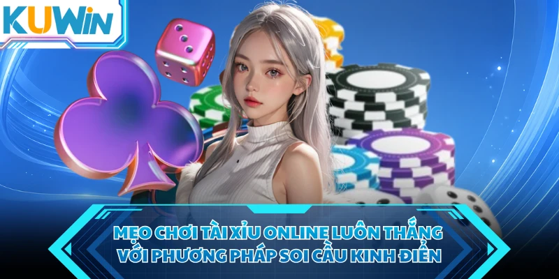 meo choi tai xiu online luon thang voi phuong phap soi cau kinh dien