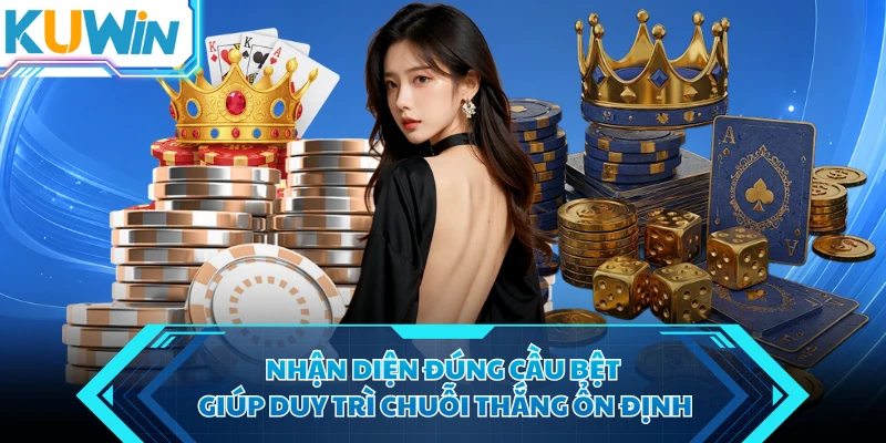 nhan dien dung cau bet giup duy tri chuoi thang on dinh