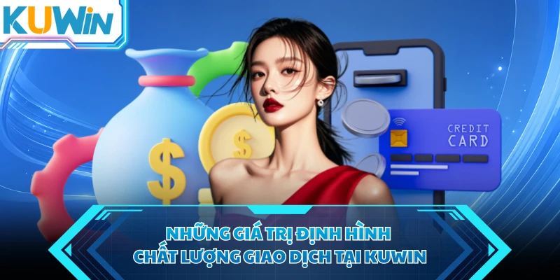 nhung gia tri dinh hinh chat luong giao dich tai kuwin