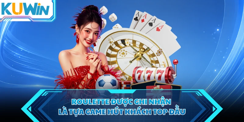 roulette duoc ghi nhan la tua game hut khach top dau