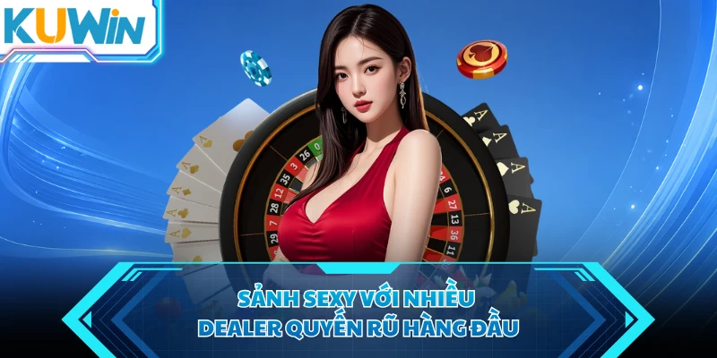 sanh sexy voi nhieu dealer quyen ru hang dau