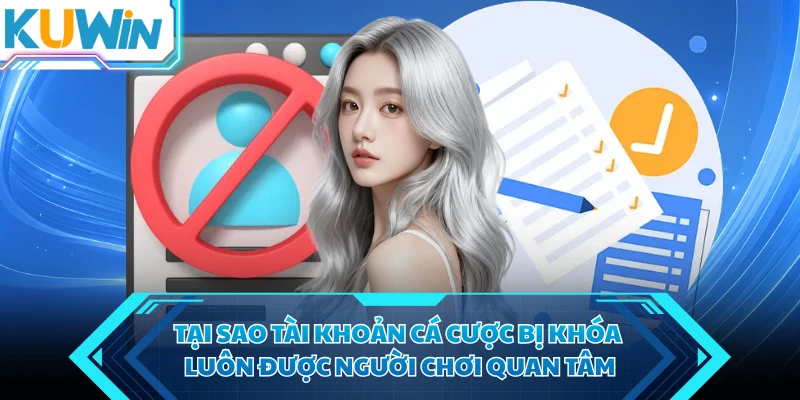 tai sao tai khoan ca cuoc bi khoa luon duoc nguoi choi quan tam