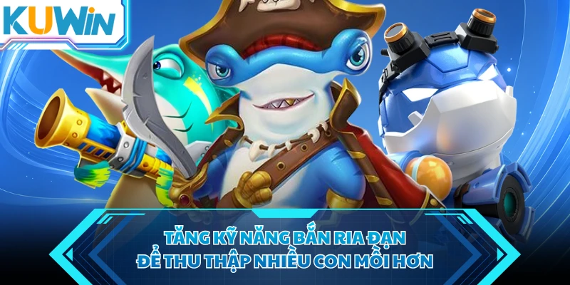 tang ky nang ban ria dan de thu thap nhieu con moi hon