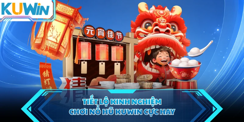 tiet lo kinh nghiem choi no hu kuwin cuc hay