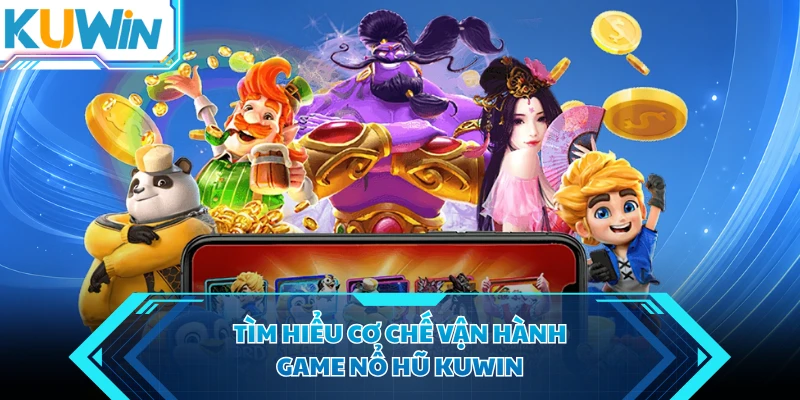 tim hieu co che van hanh game no hu kuwin