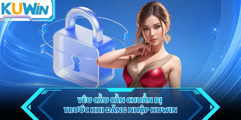yeu cau can chuan bi truoc khi dang nhap kuwin